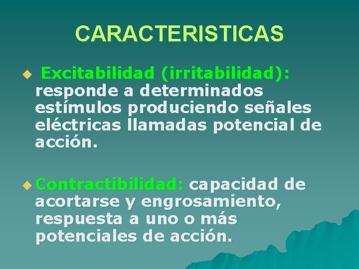 CARACTERISTICAS u Excitabilidad (irritabilidad): responde a determinados estímulos produciendo señales eléctricas llamadas potencial de