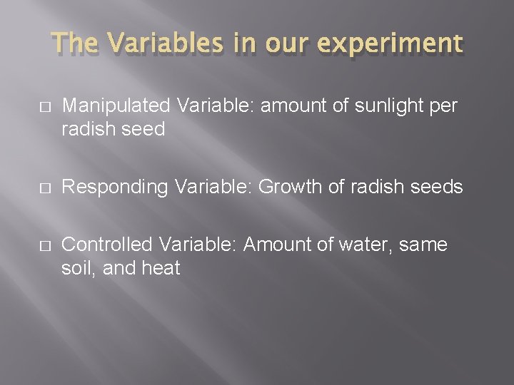 The Variables in our experiment � Manipulated Variable: amount of sunlight per radish seed