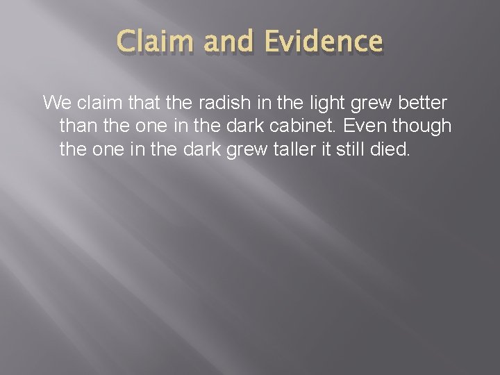Claim and Evidence We claim that the radish in the light grew better than