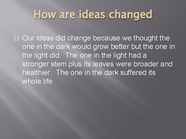 How are ideas changed � Our ideas did change because we thought the one