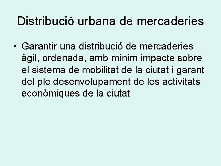 Distribució urbana de mercaderies • Garantir una distribució de mercaderies àgil, ordenada, amb mínim