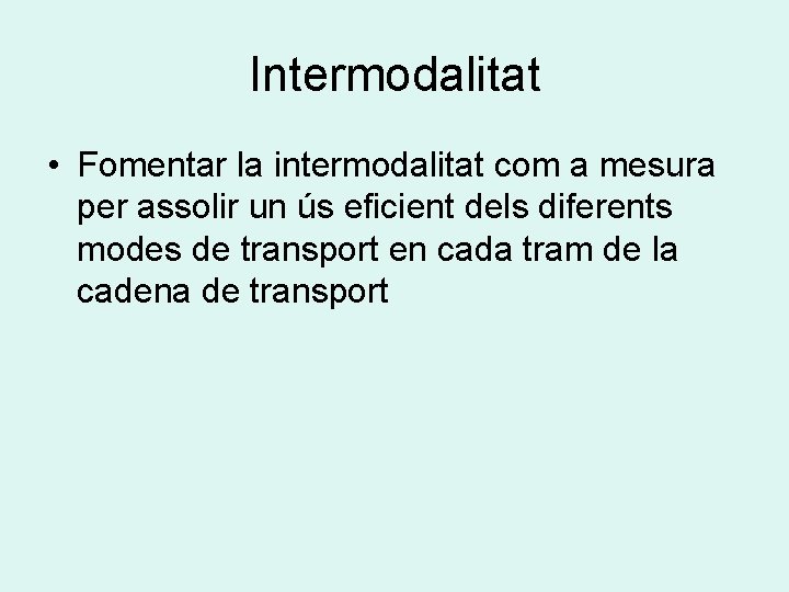 Intermodalitat • Fomentar la intermodalitat com a mesura per assolir un ús eficient dels