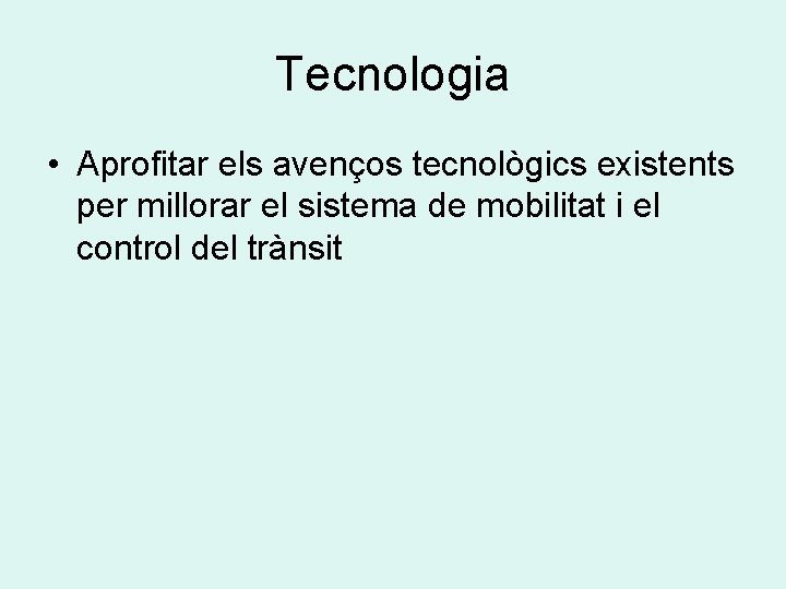 Tecnologia • Aprofitar els avenços tecnològics existents per millorar el sistema de mobilitat i