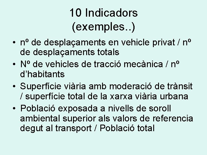 10 Indicadors (exemples. . ) • nº de desplaçaments en vehicle privat / nº
