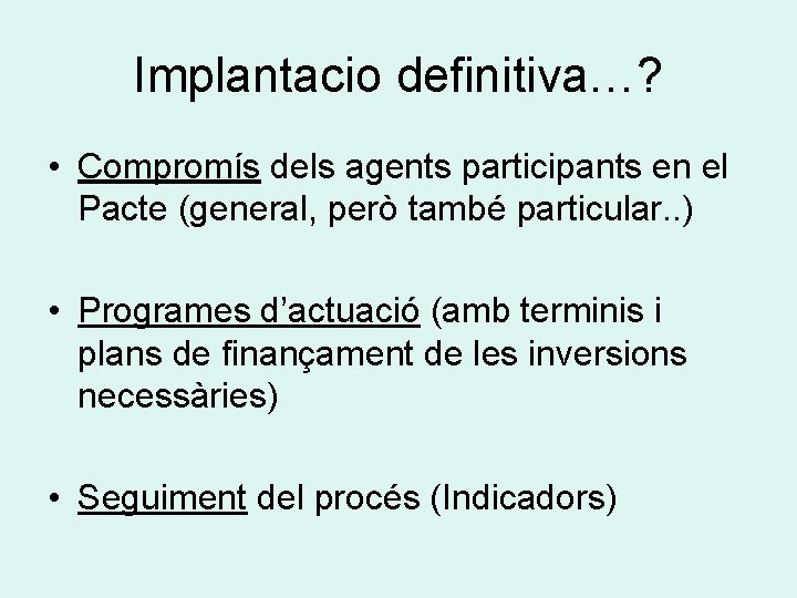 Implantacio definitiva…? • Compromís dels agents participants en el Pacte (general, però també particular.