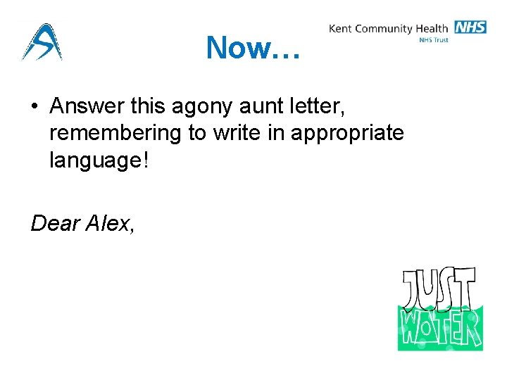 Now… • Answer this agony aunt letter, remembering to write in appropriate language! Dear