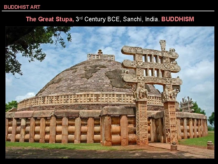 BUDDHIST ART The Great Stupa, 3 rd Century BCE, Sanchi, India. BUDDHISM 