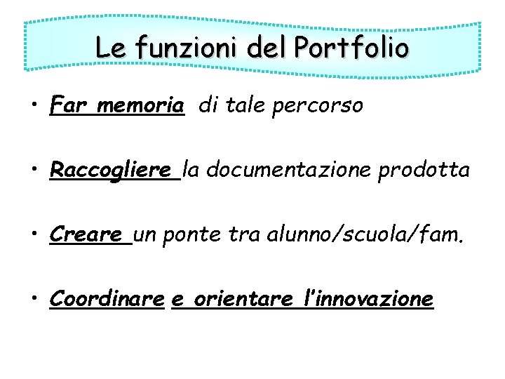 Le funzioni del Portfolio • Far memoria di tale percorso • Raccogliere la documentazione