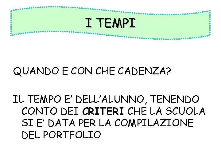 I TEMPI QUANDO E CON CHE CADENZA? IL TEMPO E’ DELL’ALUNNO, TENENDO CONTO DEI