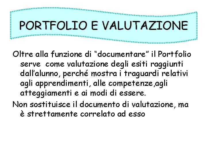 PORTFOLIO E VALUTAZIONE Oltre alla funzione di “documentare” il Portfolio serve come valutazione degli