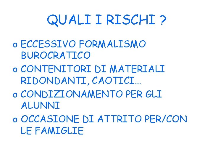 QUALI I RISCHI ? o ECCESSIVO FORMALISMO BUROCRATICO o CONTENITORI DI MATERIALI RIDONDANTI, CAOTICI…