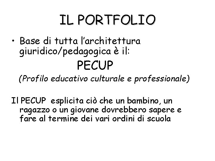 IL PORTFOLIO • Base di tutta l’architettura giuridico/pedagogica è il: PECUP (Profilo educativo culturale