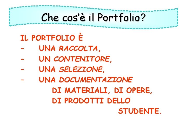 Che cos’è il Portfolio? IL PORTFOLIO È – UNA RACCOLTA, – UN CONTENITORE, –