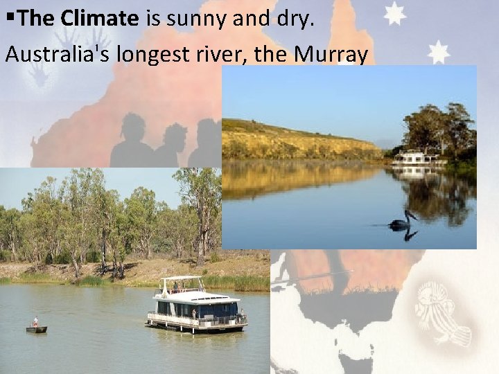 §The Climate is sunny and dry. Australia's longest river, the Murray 