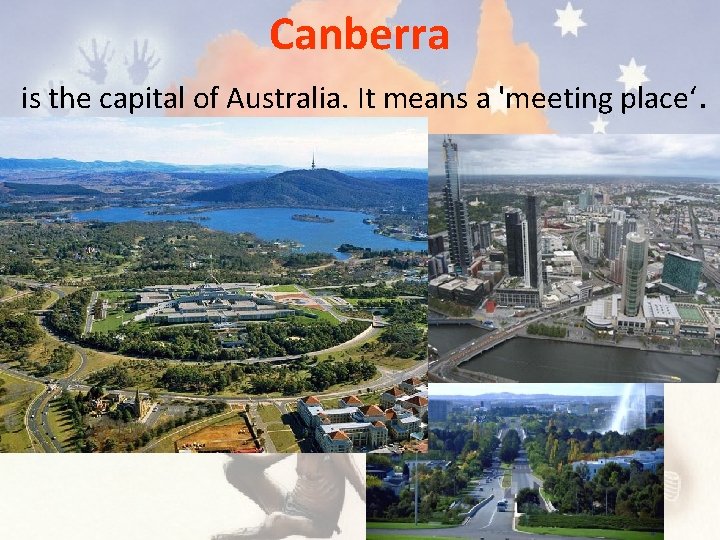 Canberra is the capital of Australia. It means a 'meeting place‘. 