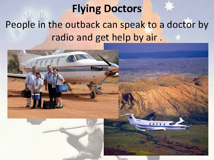 Flying Doctors People in the outback can speak to a doctor by radio and