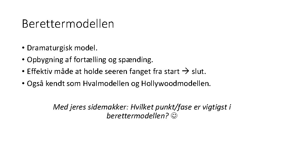 Berettermodellen • Dramaturgisk model. • Opbygning af fortælling og spænding. • Effektiv måde at