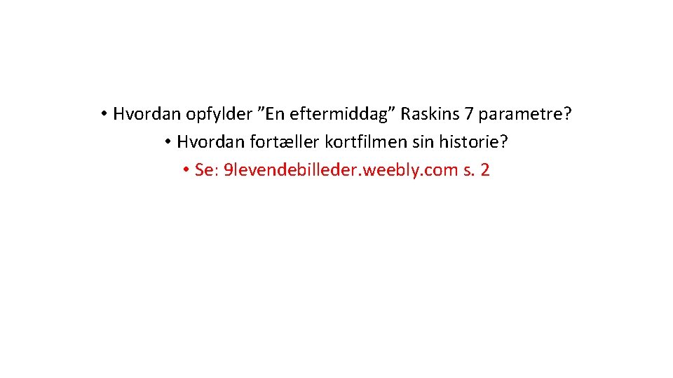  • Hvordan opfylder ”En eftermiddag” Raskins 7 parametre? • Hvordan fortæller kortfilmen sin