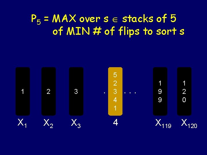 P 5 = MAX over s stacks of 5 of MIN # of flips