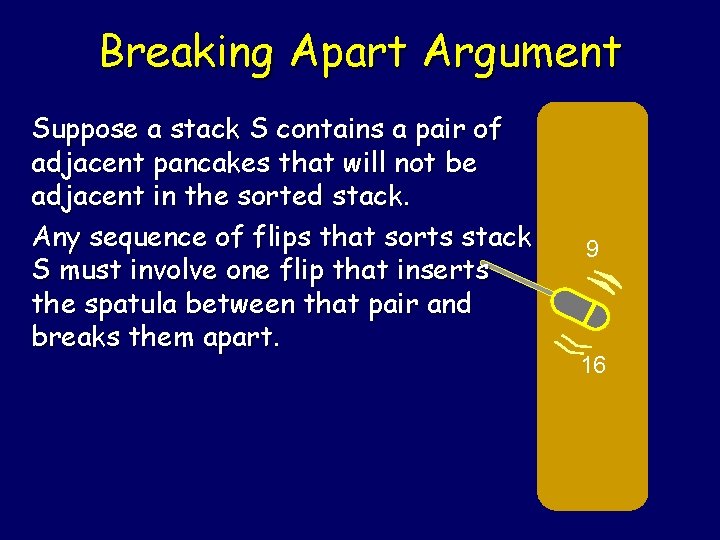 Breaking Apart Argument Suppose a stack S contains a pair of adjacent pancakes that