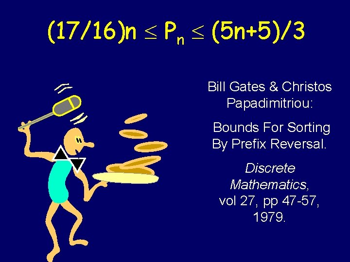 (17/16)n Pn (5 n+5)/3 Bill Gates & Christos Papadimitriou: Bounds For Sorting By Prefix