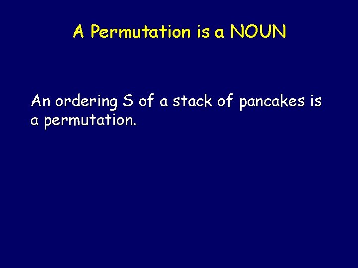 A Permutation is a NOUN An ordering S of a stack of pancakes is