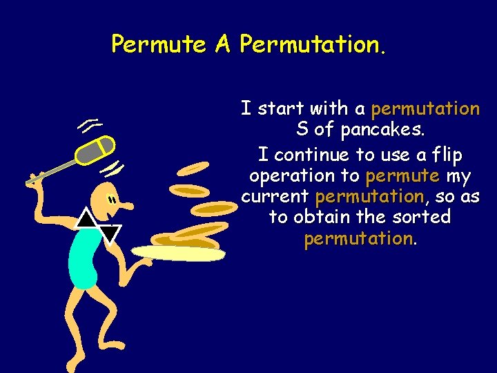 Permute A Permutation. I start with a permutation S of pancakes. I continue to