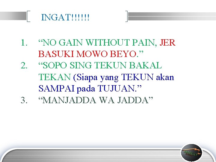 INGAT!!!!!! 1. 2. 3. “NO GAIN WITHOUT PAIN, JER BASUKI MOWO BEYO. ” “SOPO