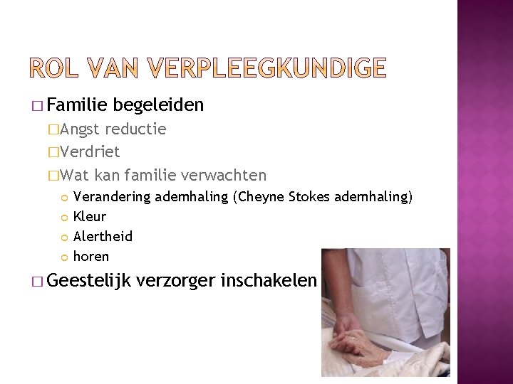 � Familie begeleiden �Angst reductie �Verdriet �Wat kan familie verwachten Verandering ademhaling (Cheyne Stokes