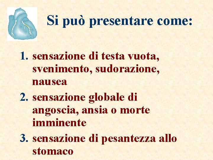 Si può presentare come: 1. sensazione di testa vuota, svenimento, sudorazione, nausea 2. sensazione