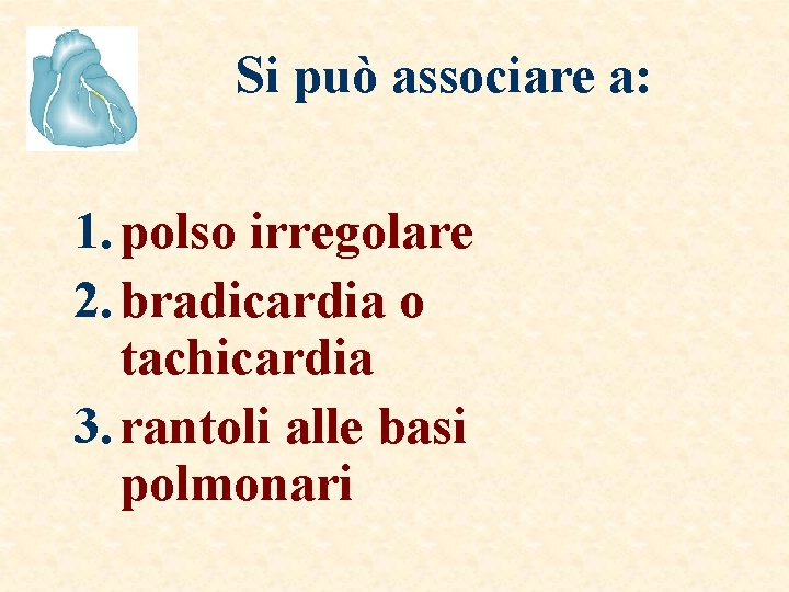 Si può associare a: 1. polso irregolare 2. bradicardia o tachicardia 3. rantoli alle