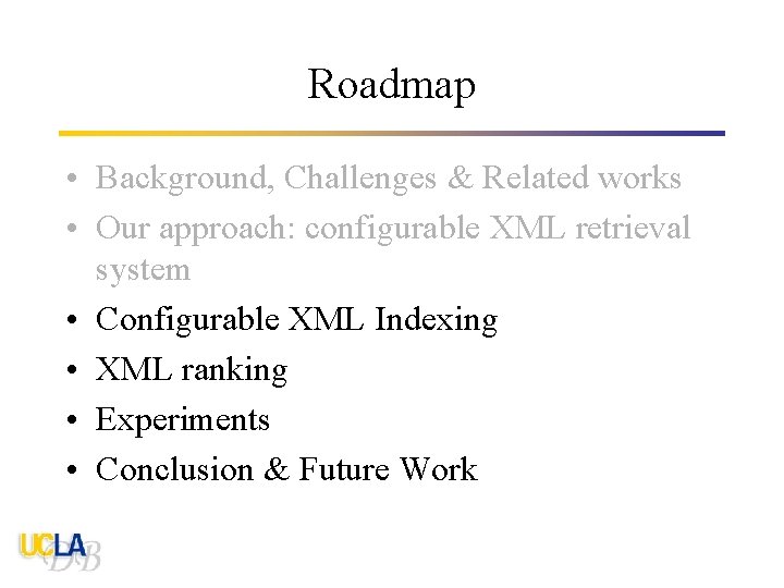 Roadmap • Background, Challenges & Related works • Our approach: configurable XML retrieval system