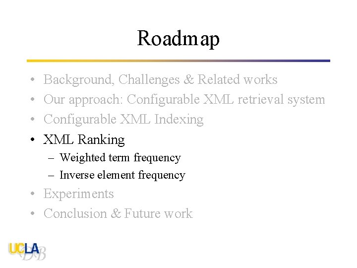 Roadmap • • Background, Challenges & Related works Our approach: Configurable XML retrieval system