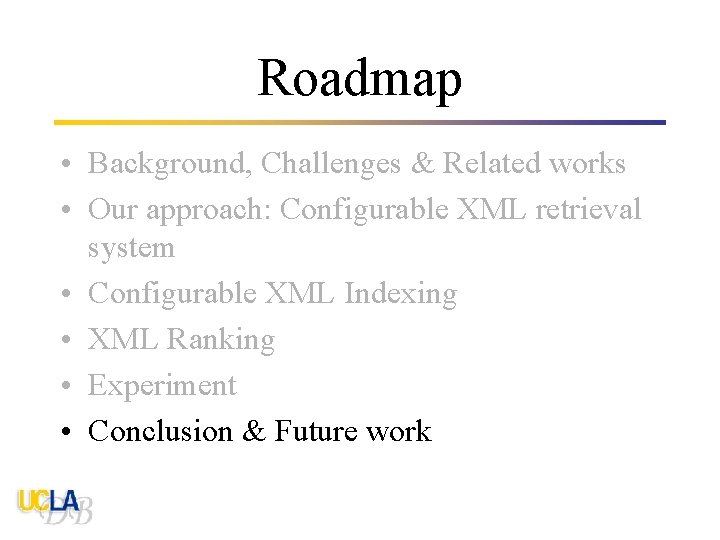 Roadmap • Background, Challenges & Related works • Our approach: Configurable XML retrieval system