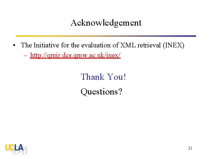 Acknowledgement • The Initiative for the evaluation of XML retrieval (INEX) – http: //qmir.