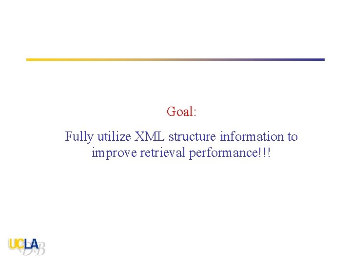 Goal: Fully utilize XML structure information to improve retrieval performance!!! 