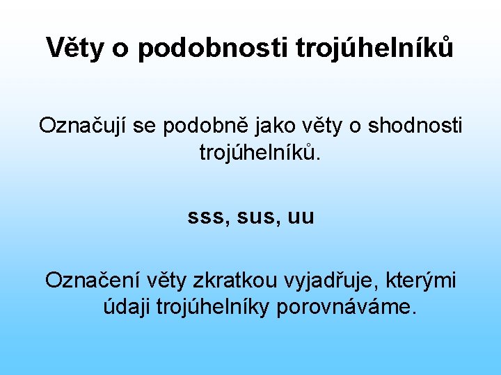 Věty o podobnosti trojúhelníků Označují se podobně jako věty o shodnosti trojúhelníků. sss, sus,