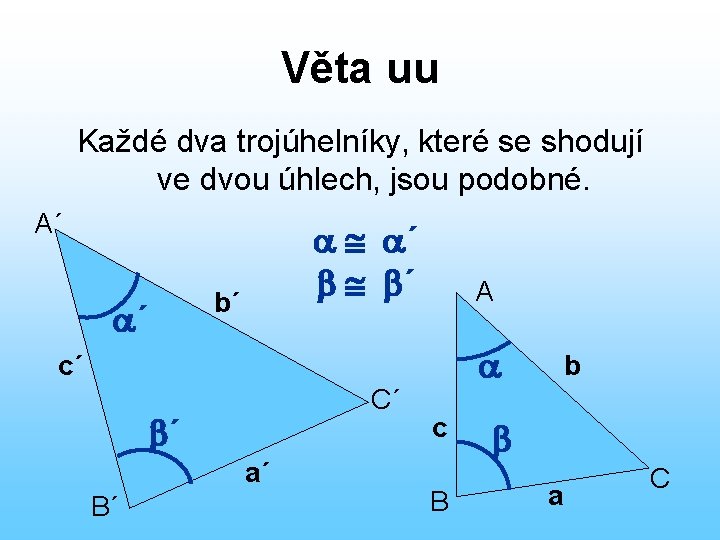 Věta uu Každé dva trojúhelníky, které se shodují ve dvou úhlech, jsou podobné. A´