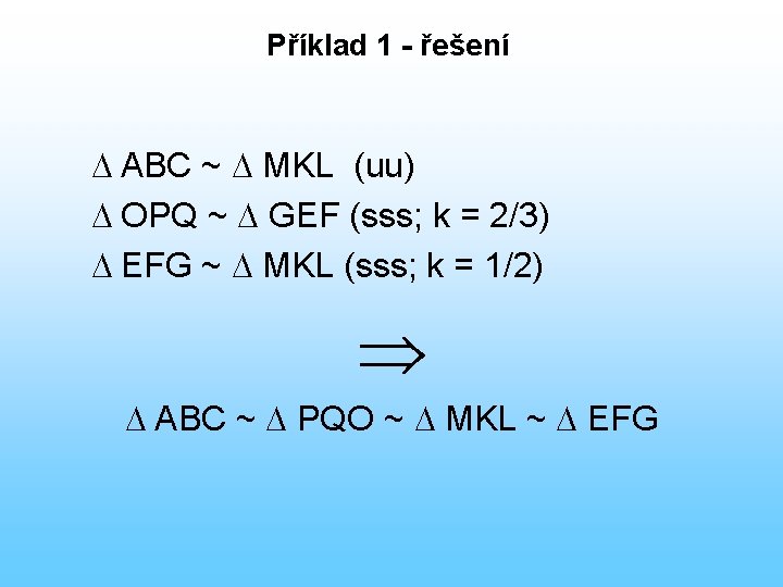 Příklad 1 - řešení ABC ~ MKL (uu) OPQ ~ GEF (sss; k =