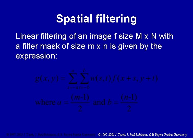 Spatial filtering Linear filtering of an image f size M x N with a