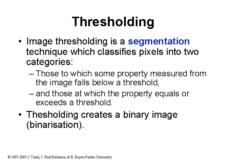 Thresholding • Image thresholding is a segmentation technique which classifies pixels into two categories: