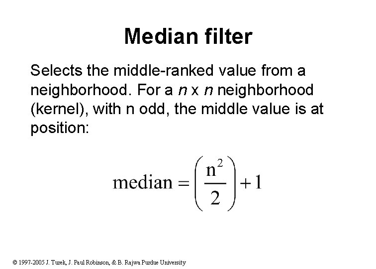 Median filter Selects the middle-ranked value from a neighborhood. For a n x n