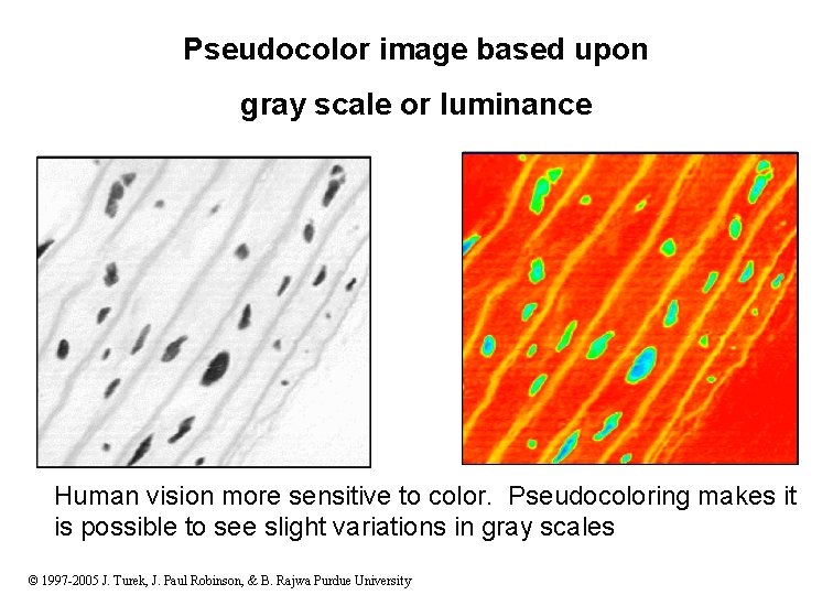 Pseudocolor image based upon gray scale or luminance Human vision more sensitive to color.