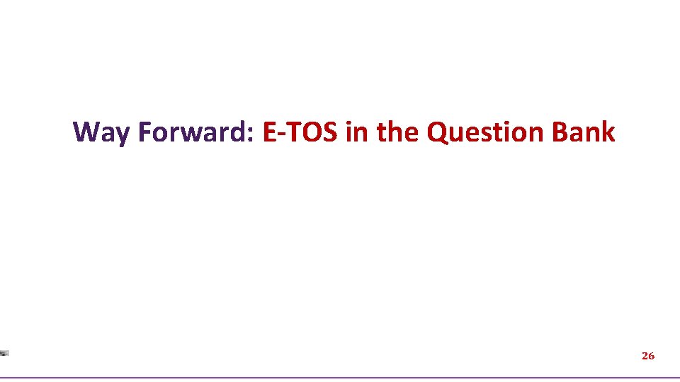 Way Forward: E-TOS in the Question Bank 26 
