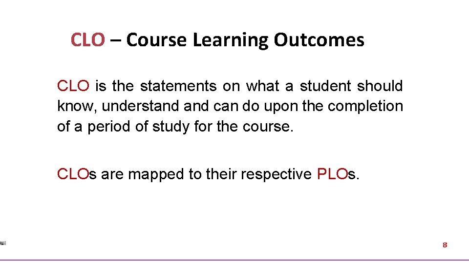 CLO – Course Learning Outcomes CLO is the statements on what a student should