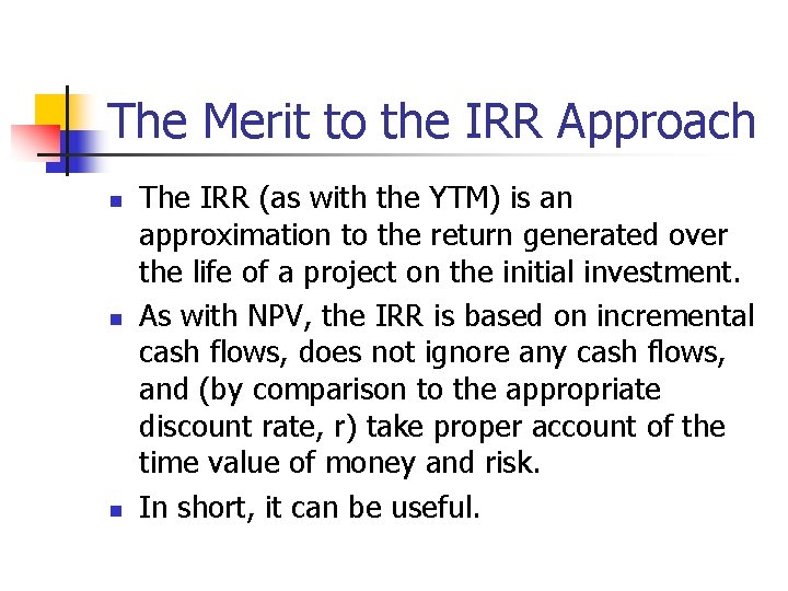 The Merit to the IRR Approach n n n The IRR (as with the