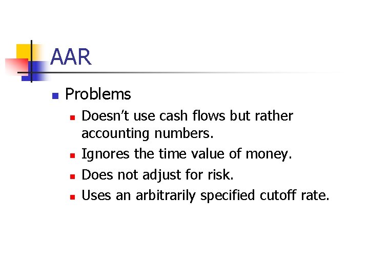 AAR n Problems n n Doesn’t use cash flows but rather accounting numbers. Ignores