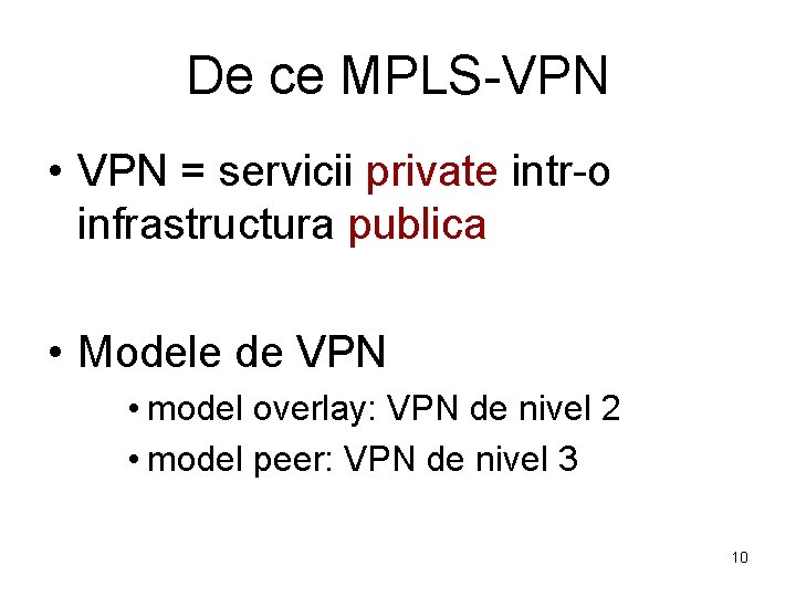 De ce MPLS-VPN • VPN = servicii private intr-o infrastructura publica • Modele de