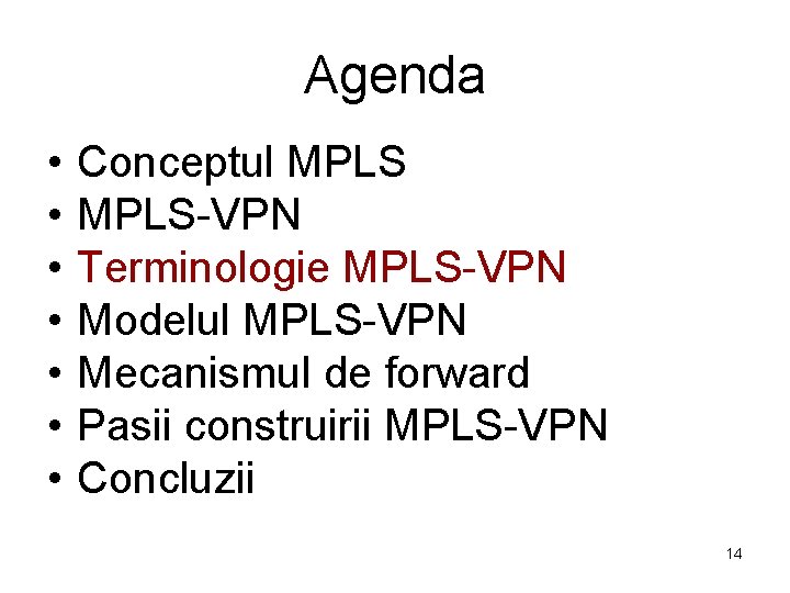 Agenda • • Conceptul MPLS-VPN Terminologie MPLS-VPN Modelul MPLS-VPN Mecanismul de forward Pasii construirii