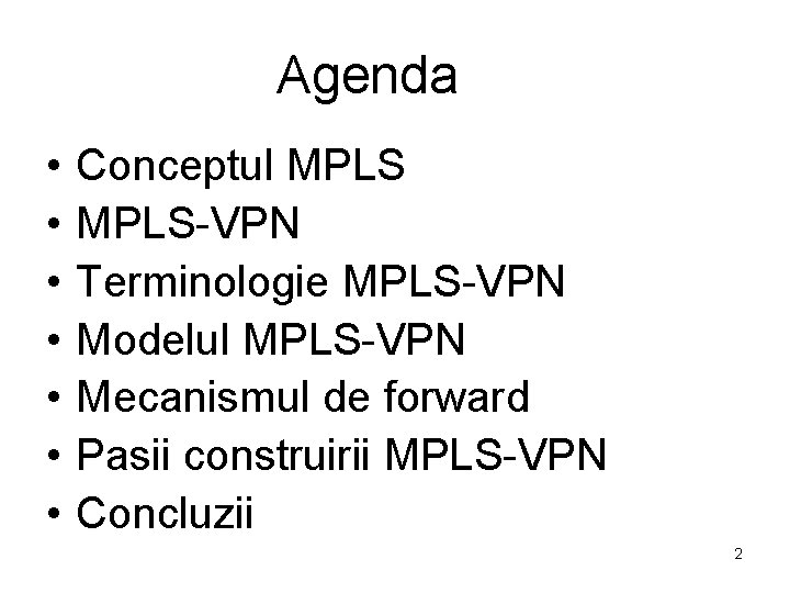 Agenda • • Conceptul MPLS-VPN Terminologie MPLS-VPN Modelul MPLS-VPN Mecanismul de forward Pasii construirii